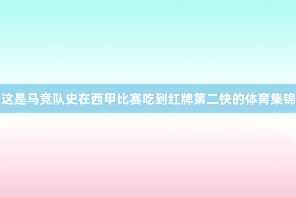 这是马竞队史在西甲比赛吃到红牌第二快的体育集锦
