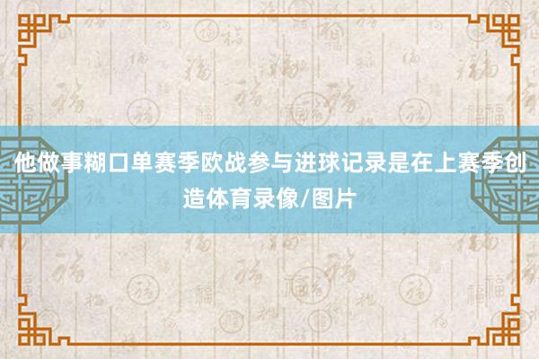他做事糊口单赛季欧战参与进球记录是在上赛季创造体育录像/图片