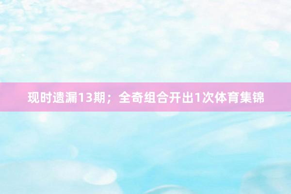 现时遗漏13期；全奇组合开出1次体育集锦