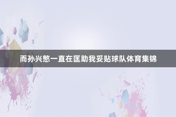 而孙兴慜一直在匡助我妥贴球队体育集锦