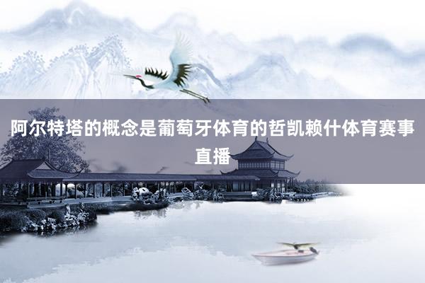 阿尔特塔的概念是葡萄牙体育的哲凯赖什体育赛事直播