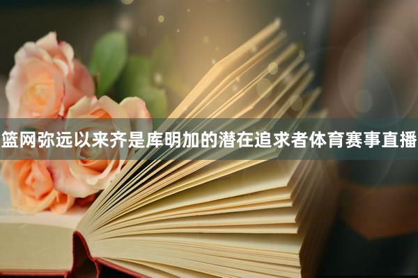 篮网弥远以来齐是库明加的潜在追求者体育赛事直播
