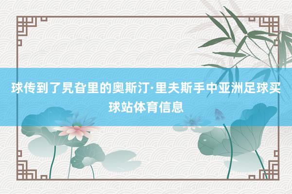 球传到了旯旮里的奥斯汀·里夫斯手中亚洲足球买球站体育信息