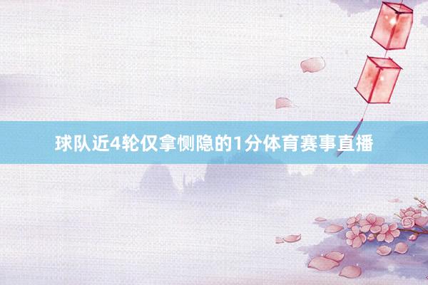 球队近4轮仅拿恻隐的1分体育赛事直播