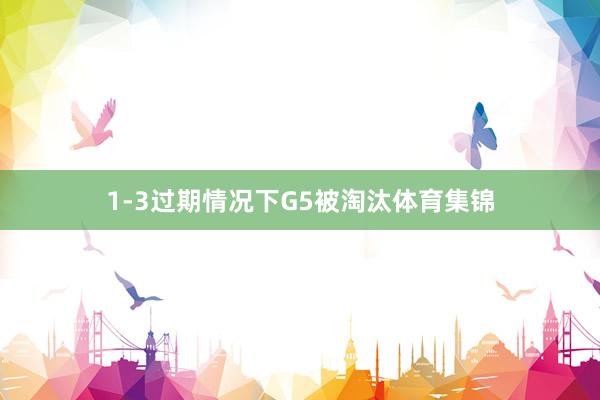 1-3过期情况下G5被淘汰体育集锦