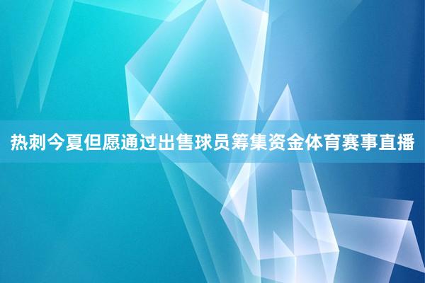 热刺今夏但愿通过出售球员筹集资金体育赛事直播
