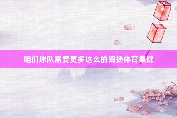 咱们球队需要更多这么的阐扬体育集锦