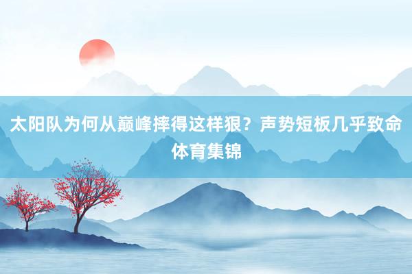 太阳队为何从巅峰摔得这样狠？声势短板几乎致命体育集锦