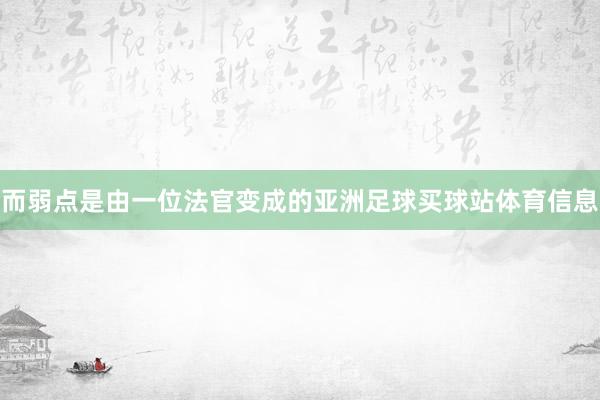 而弱点是由一位法官变成的亚洲足球买球站体育信息