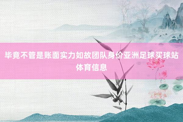 毕竟不管是账面实力如故团队身价亚洲足球买球站体育信息