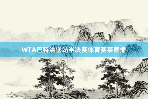 WTA巴特洪堡站半决赛体育赛事直播