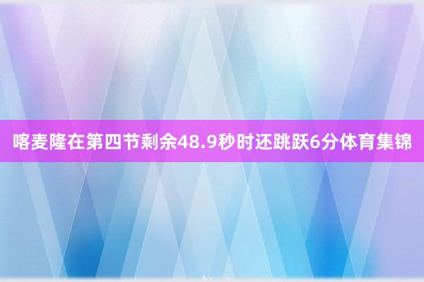 喀麦隆在第四节剩余48.9秒时还跳跃6分体育集锦