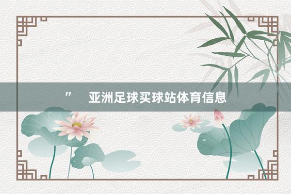 ”    亚洲足球买球站体育信息