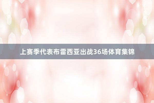 上赛季代表布雷西亚出战36场体育集锦