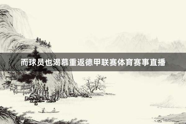 而球员也渴慕重返德甲联赛体育赛事直播