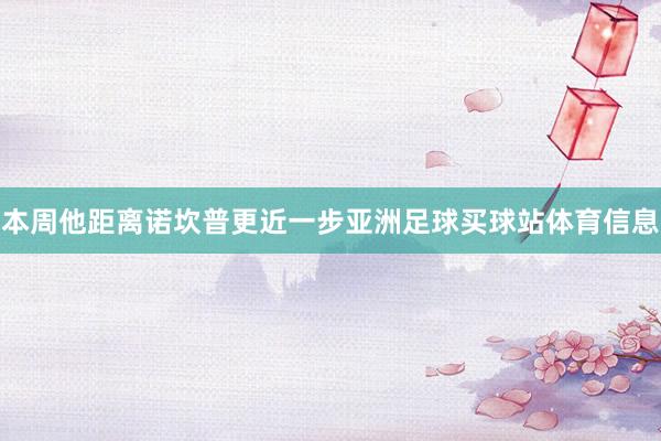 本周他距离诺坎普更近一步亚洲足球买球站体育信息