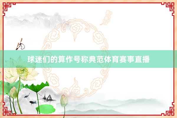 球迷们的算作号称典范体育赛事直播