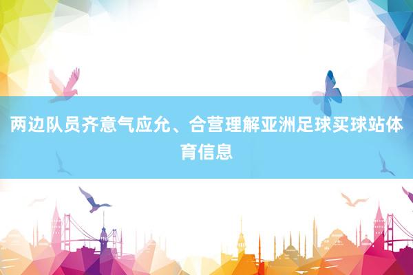 两边队员齐意气应允、合营理解亚洲足球买球站体育信息