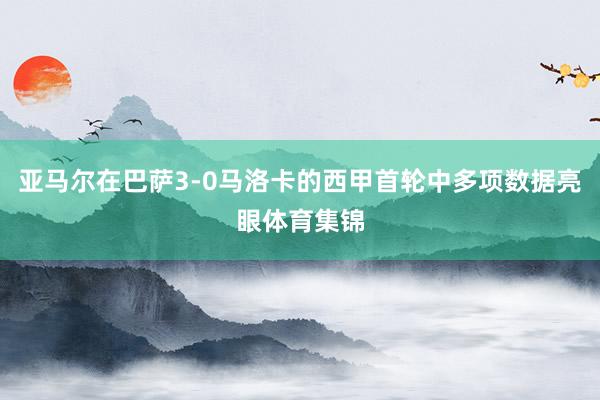 亚马尔在巴萨3-0马洛卡的西甲首轮中多项数据亮眼体育集锦