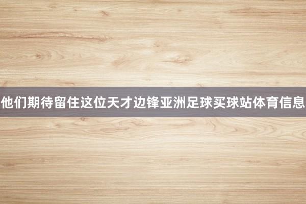 他们期待留住这位天才边锋亚洲足球买球站体育信息