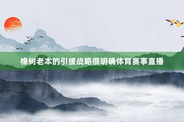 橡树老本的引援战略很明确体育赛事直播