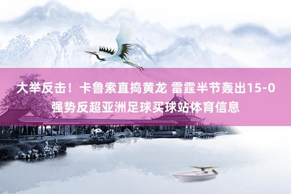 大举反击！卡鲁索直捣黄龙 雷霆半节轰出15-0强势反超亚洲足球买球站体育信息