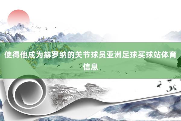 使得他成为赫罗纳的关节球员亚洲足球买球站体育信息