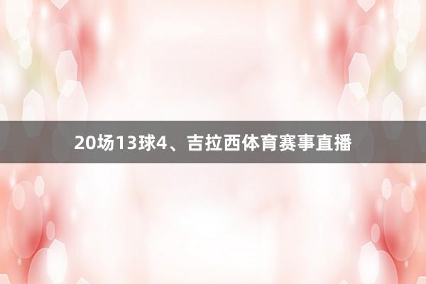 20场13球4、吉拉西体育赛事直播