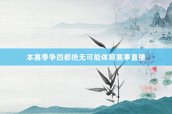 本赛季争四都绝无可能体育赛事直播