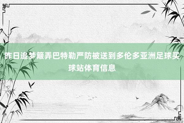 昨日追梦簸弄巴特勒严防被送到多伦多亚洲足球买球站体育信息
