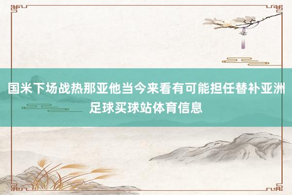 国米下场战热那亚他当今来看有可能担任替补亚洲足球买球站体育信息
