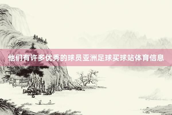 他们有许多优秀的球员亚洲足球买球站体育信息