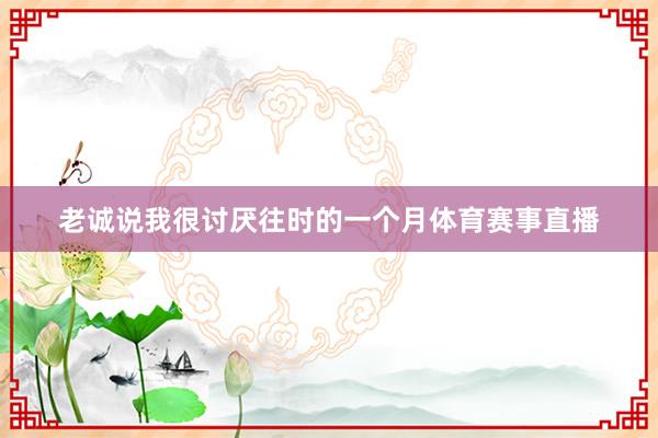 老诚说我很讨厌往时的一个月体育赛事直播