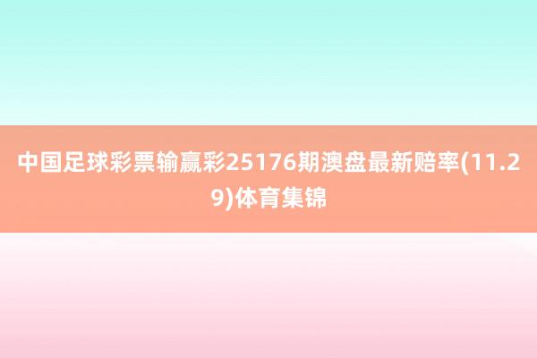 中国足球彩票输赢彩25176期澳盘最新赔率(11.29)体育集锦