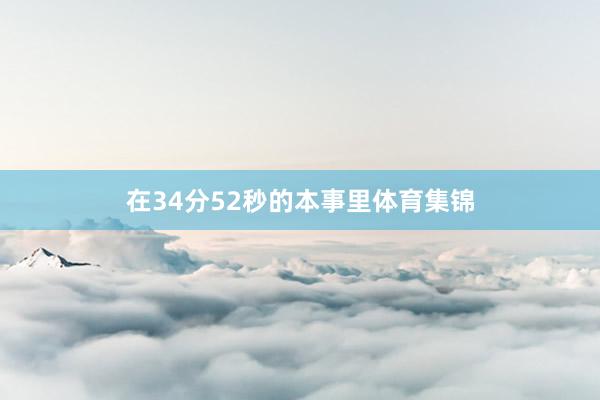 在34分52秒的本事里体育集锦