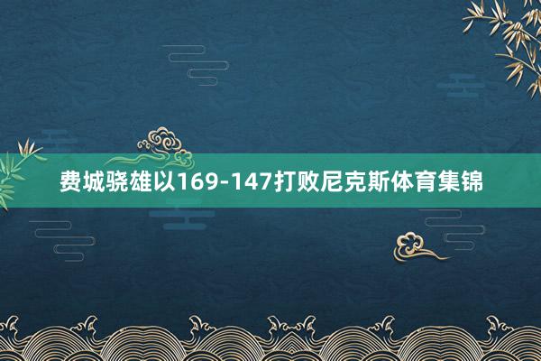 费城骁雄以169-147打败尼克斯体育集锦
