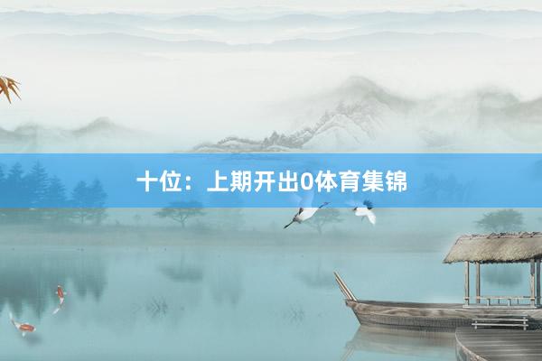 十位：上期开出0体育集锦
