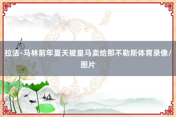 拉法-马林前年夏天被皇马卖给那不勒斯体育录像/图片