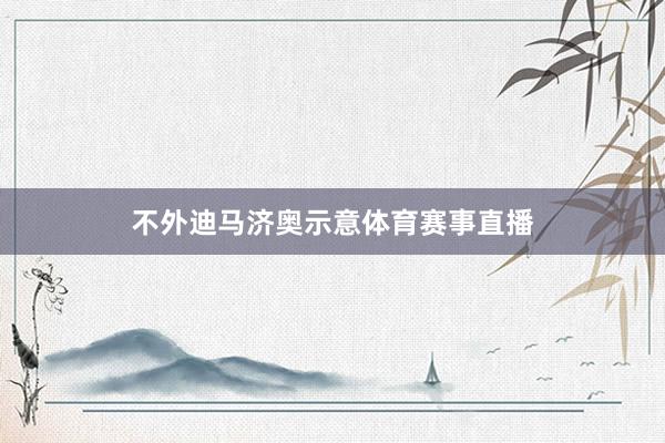 不外迪马济奥示意体育赛事直播
