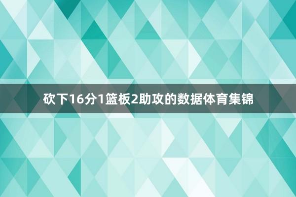 砍下16分1篮板2助攻的数据体育集锦