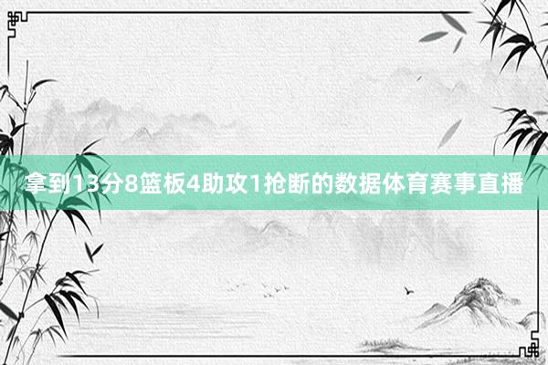 拿到13分8篮板4助攻1抢断的数据体育赛事直播