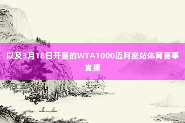 以及3月18日开赛的WTA1000迈阿密站体育赛事直播