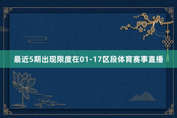 最近5期出现限度在01-17区段体育赛事直播