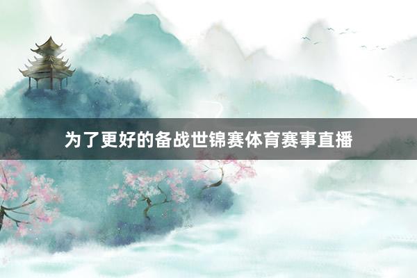 为了更好的备战世锦赛体育赛事直播