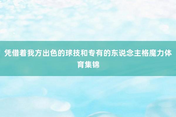 凭借着我方出色的球技和专有的东说念主格魔力体育集锦