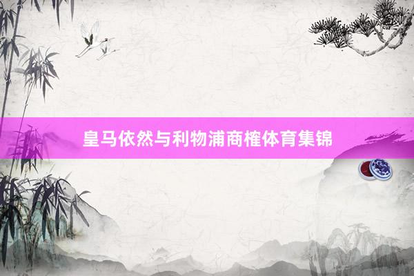 皇马依然与利物浦商榷体育集锦