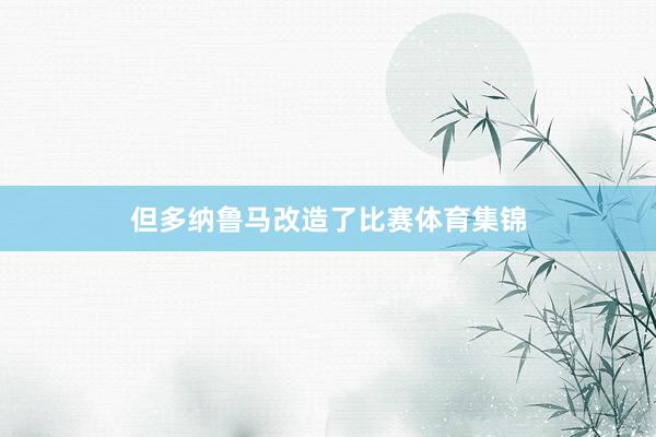 但多纳鲁马改造了比赛体育集锦