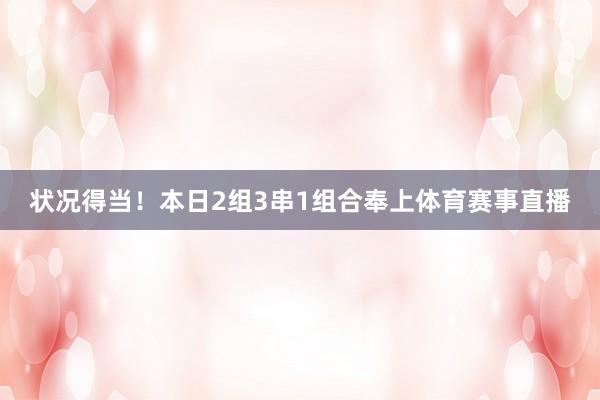 状况得当!本日2组3串1组合奉上体育赛事直播