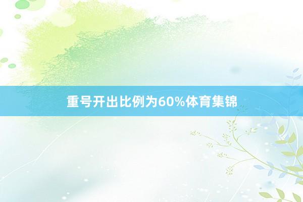 重号开出比例为60%体育集锦