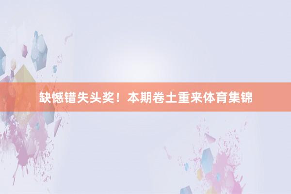 缺憾错失头奖!本期卷土重来体育集锦